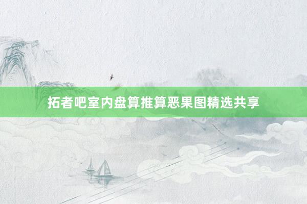 拓者吧室内盘算推算恶果图精选共享