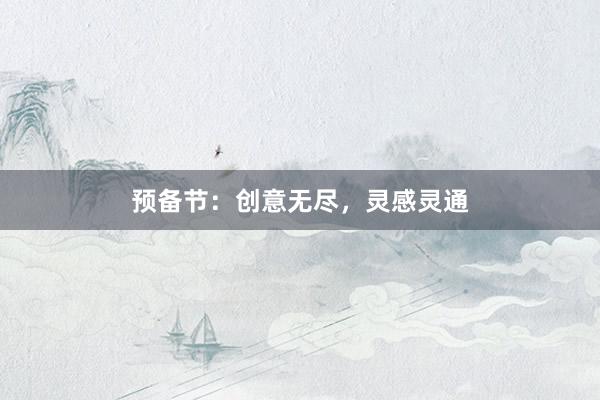 预备节：创意无尽，灵感灵通