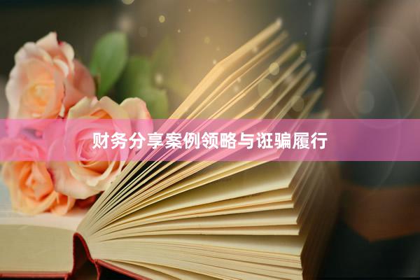 财务分享案例领略与诳骗履行